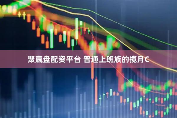聚赢盘配资平台 普通上班族的揽月C